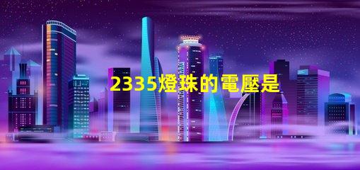 2335燈珠的電壓是多少 led燈珠電壓是多少